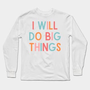 I Will Do Big Things - Positive Quotes Long Sleeve T-Shirt